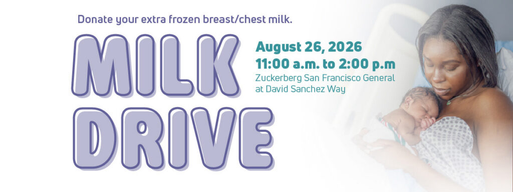 Milk Drive - Donate your frozen breast / chest milk. August 26, 2026 11:00 a.m. to 2:00 p.m. Zuckerberg San Francisco General at David Sanchez Way